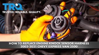 How to Replace Engine Knock Sensor Harness 2003-2021 Chevrolet Express