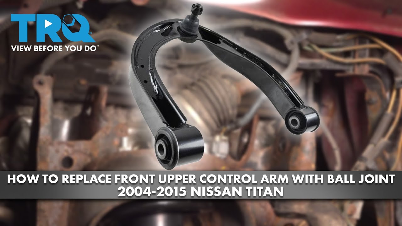 How to Replace Front Upper Control Arm with Ball Joint 2004-2015 Nissan ...