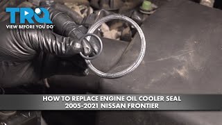 How to Replace Engine Oil Cooler Seal 2005-2021 Nissan Frontier 1A Auto
